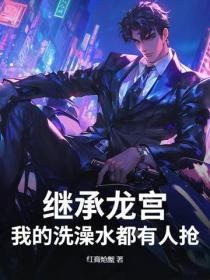 继承龙宫,我的洗澡水都有人抢?